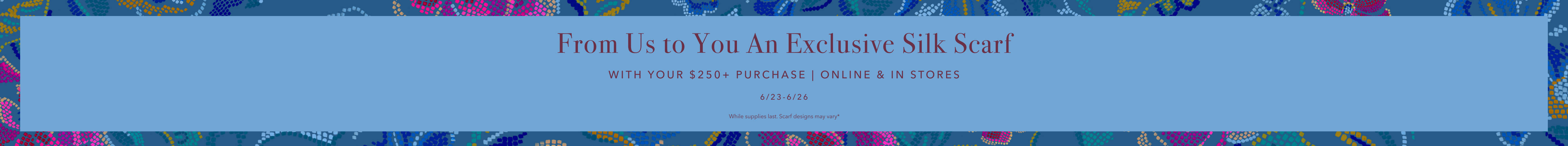 From Us to You An Exclusive Silk Scarf | With Your 250+ Purchase