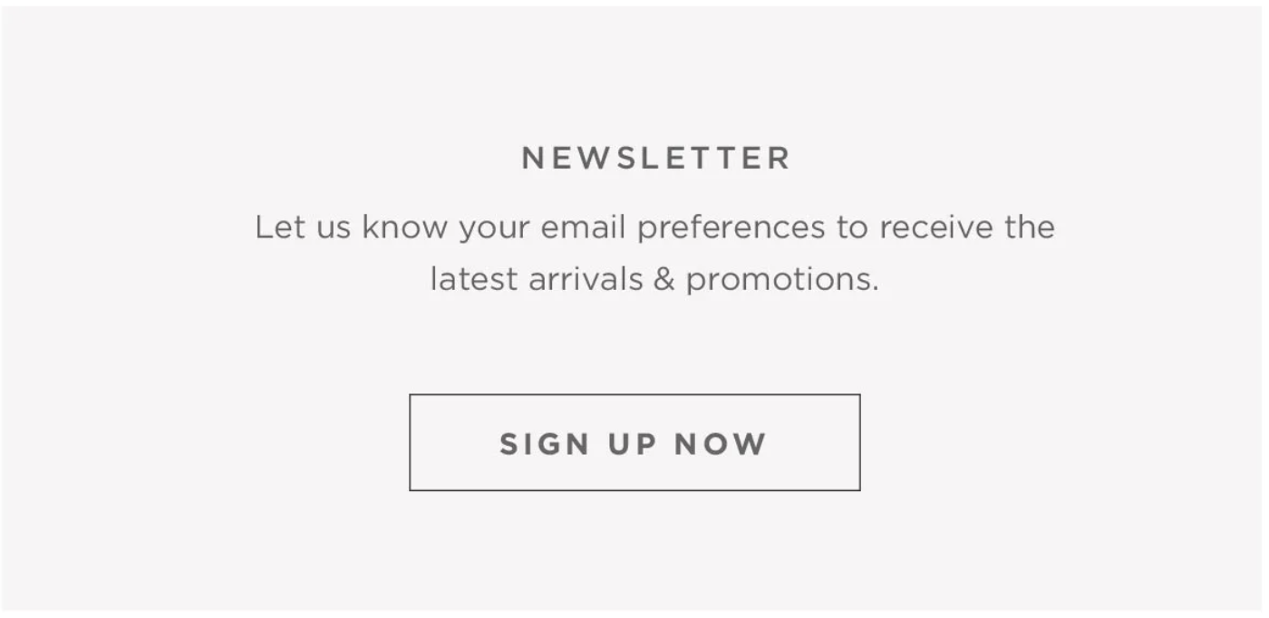 Newsletter. Let us know your email preferences to receive the latest arrivals & promotions. Sign up now.