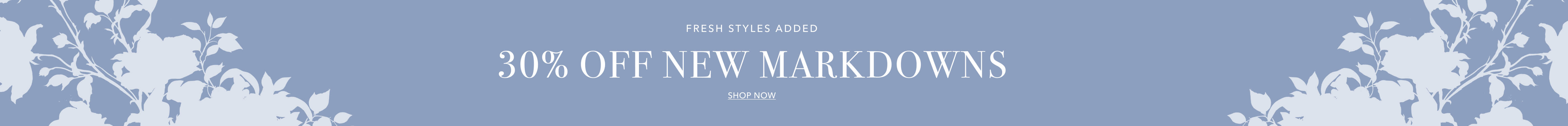 Fresh Styles Added | 30% Off New Markdowns | Shop Now