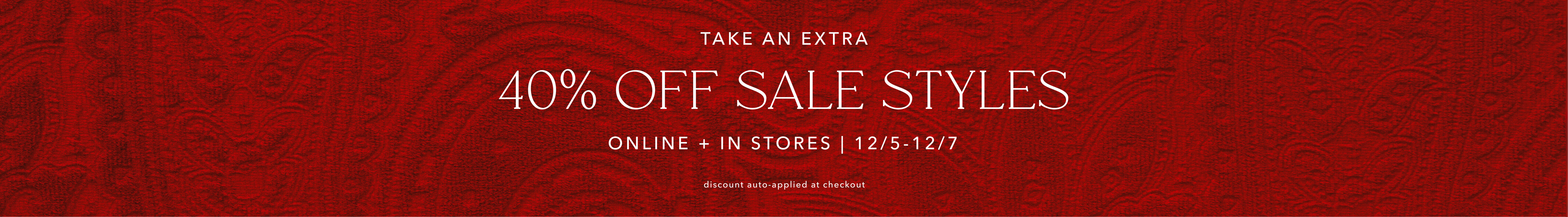 Take An Extra 40% Off Sale Styles | Online + In Stores | 12/5 - 12/7